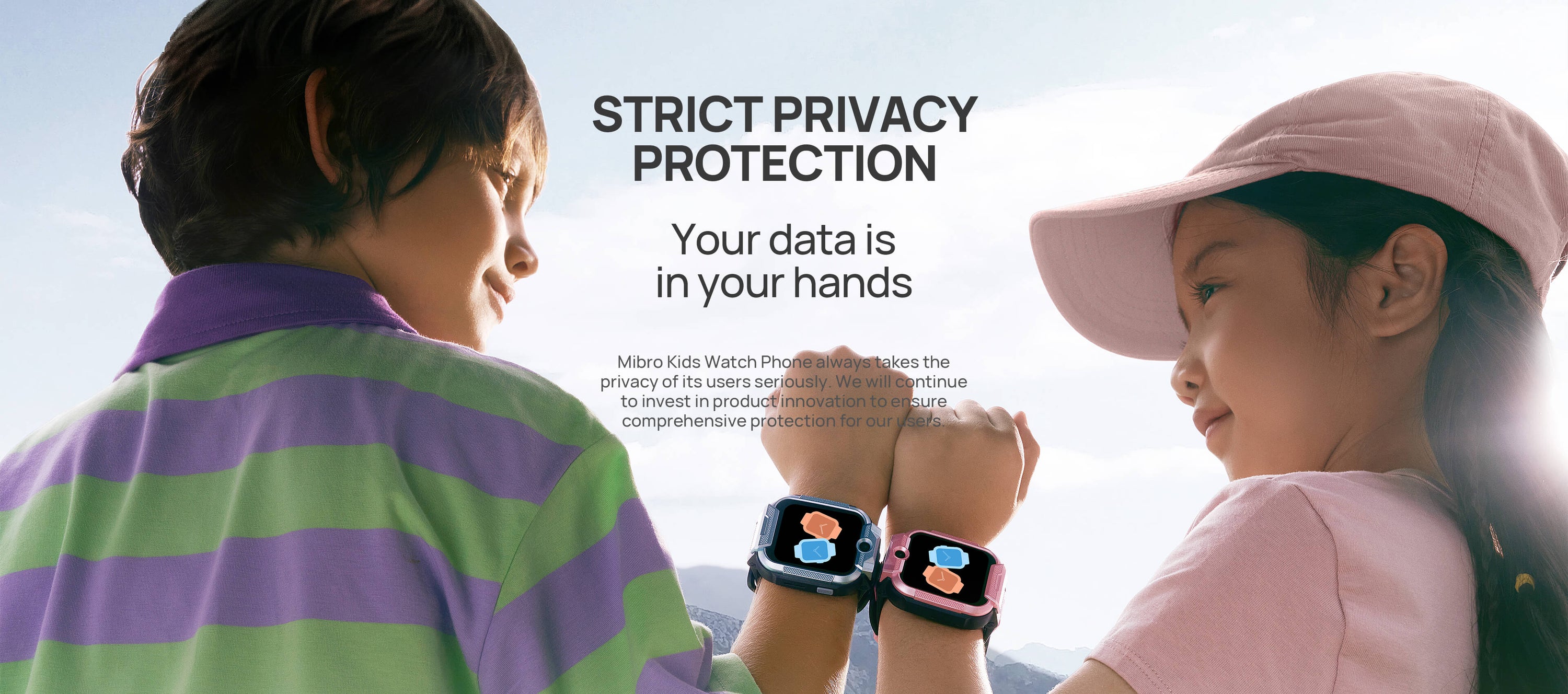 Strict privacy protection
Your data is in your hands

Mibro Kids Watch Phone always takes the privacy of its users seriously. We will continue to ensure comprehensive protection for our users.