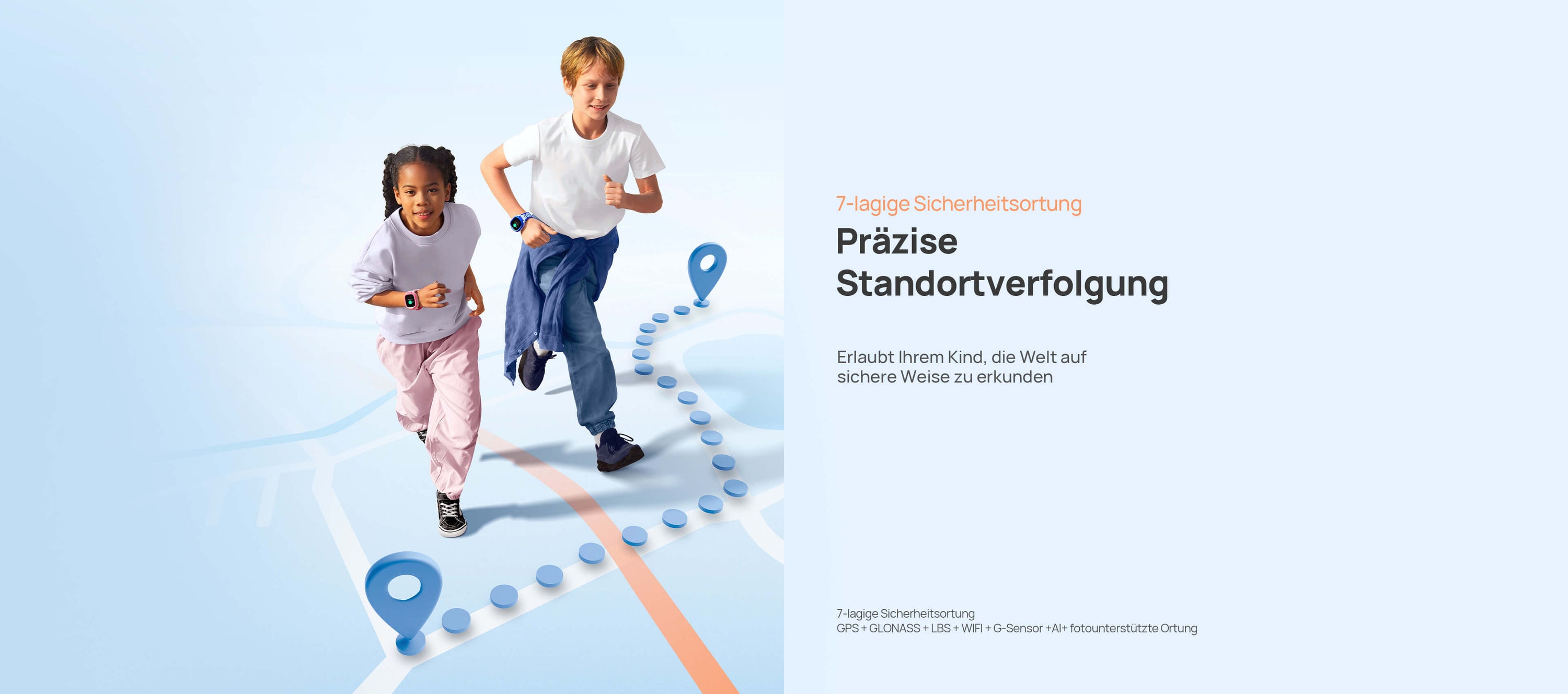 Sichere Ortung.
Erlaubt Ihrem Kind, die Welt auf sichere Weise zu erkunden.
*6-lagige Sicherheitsortung GPS + GLONASS + LBS + WIFI + G-Sensor +AI+ fotounterstützte Ortung