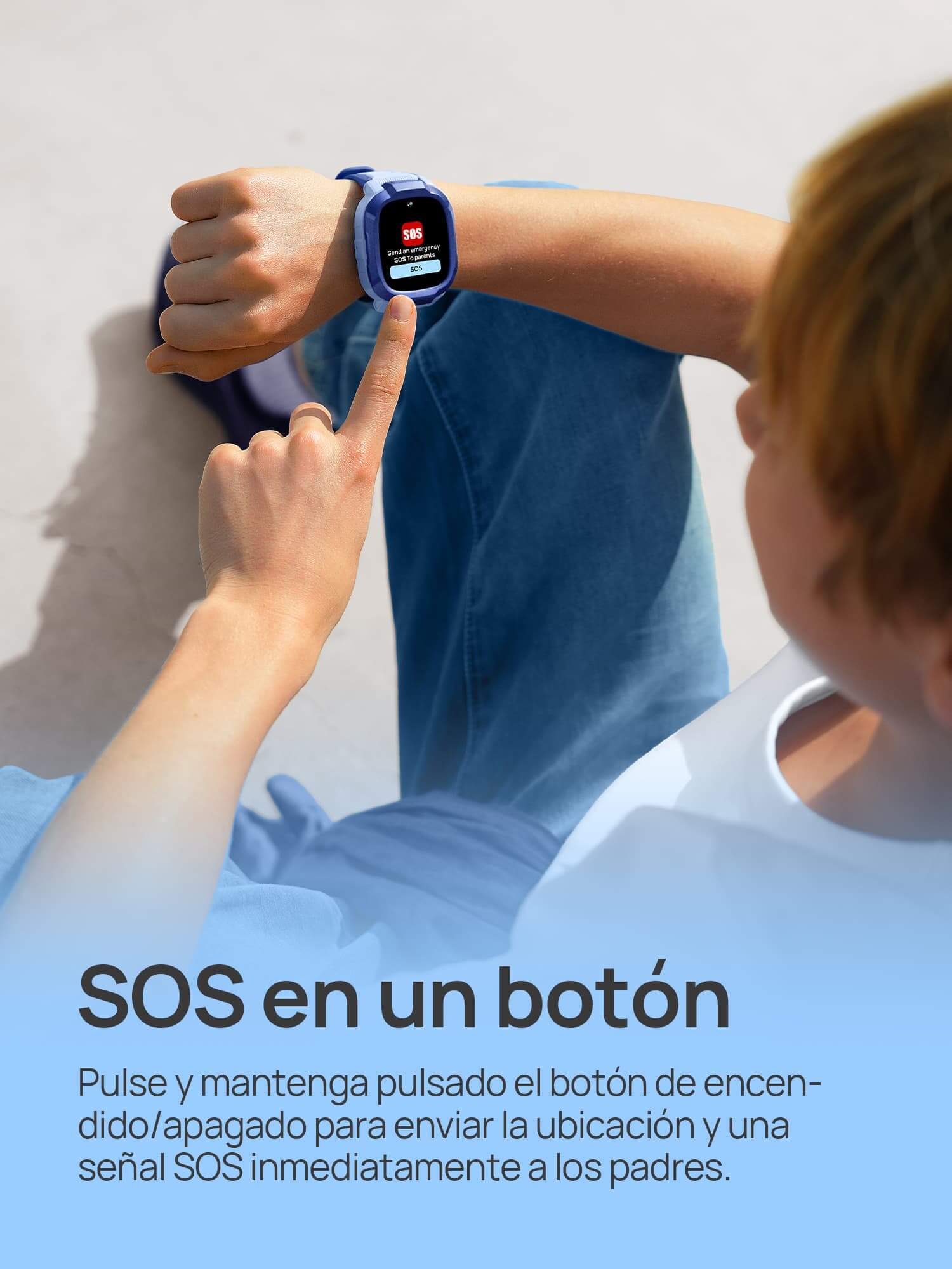 SOS en un botónPulse y mantenga pulsado el botón de encendido/apagado para enviar la ubicación y una señal SOS inmediatamente a los padres.